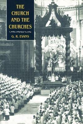The Church and the Churches: Toward an Ecumenical Ecclesiology - G. R. Evans - cover