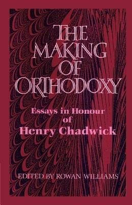 The Making of Orthodoxy: Essays in Honour of Henry Chadwick - cover