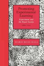 Promoting Experimental Learning: Experiment and the Royal Society, 1660-1727