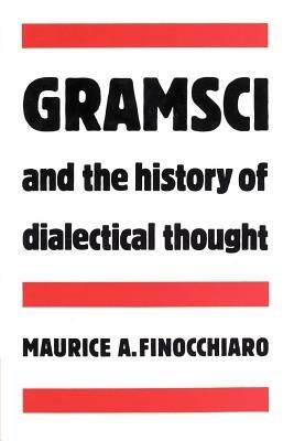 Gramsci and the History of Dialectical Thought - Maurice A. Finocchiaro - cover