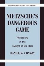 Nietzsche's Dangerous Game: Philosophy in the Twilight of the Idols