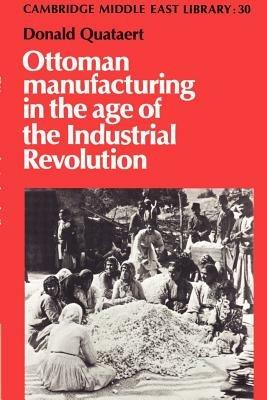 Ottoman Manufacturing in the Age of the Industrial Revolution - Donald Quataert - cover