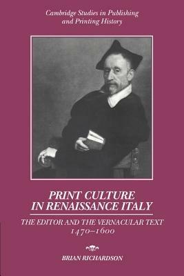 Print Culture in Renaissance Italy: The Editor and the Vernacular Text, 1470-1600 - Brian Richardson - cover