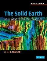 The Solid Earth: An Introduction to Global Geophysics - C. M. R. Fowler - cover