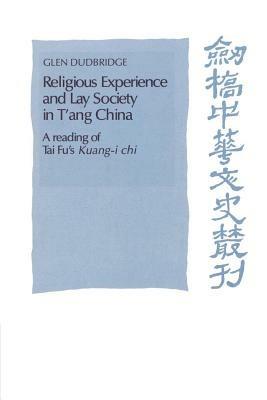 Religious Experience and Lay Society in T'ang China: A Reading of Tai Fu's 'Kuang-i chi' - Glen Dudbridge - cover