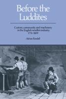 Before the Luddites: Custom, Community and Machinery in the English Woollen Industry, 1776-1809 - Adrian Randall - cover