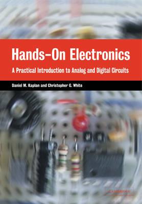 Hands-On Electronics: A Practical Introduction to Analog and Digital Circuits - Daniel M. Kaplan,Christopher G. White - cover