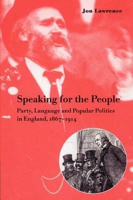 Speaking for the People: Party, Language and Popular Politics in England, 1867-1914 - Jon Lawrence - cover