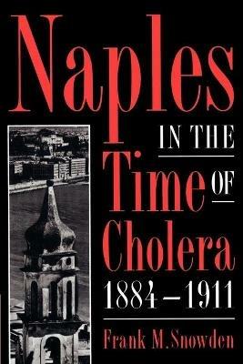 Naples in the Time of Cholera, 1884-1911 - Frank M. Snowden - cover