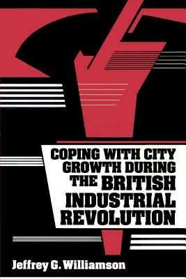Coping with City Growth during the British Industrial Revolution - Jeffrey G. Williamson - cover