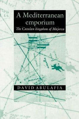 A Mediterranean Emporium: The Catalan Kingdom of Majorca - David Abulafia - cover