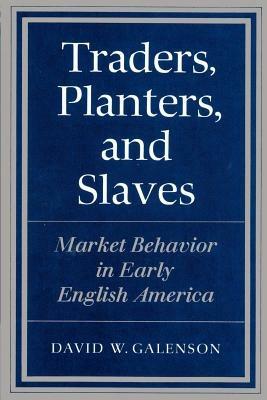 Traders, Planters and Slaves: Market Behavior in Early English America - David W. Galenson - cover