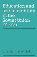 Education and Social Mobility in the Soviet Union 1921-1934 - Sheila Fitzpatrick - cover