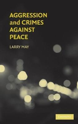 Aggression and Crimes Against Peace - Larry May - cover
