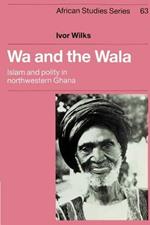 Wa and the Wala: Islam and Polity in Northwestern Ghana