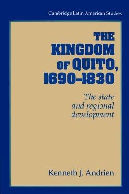 The Kingdom of Quito, 1690-1830: The State and Regional Development - Kenneth J. Andrien - cover