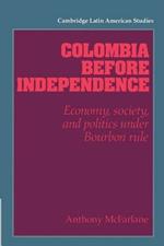 Colombia before Independence: Economy, Society, and Politics under Bourbon Rule