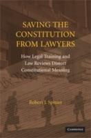 Saving the Constitution from Lawyers: How Legal Training and Law Reviews Distort Constitutional Meaning - Robert J. Spitzer - cover