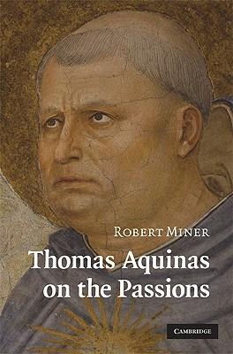 Thomas Aquinas on the Passions: A Study of Summa Theologiae, 1a2ae 22–48 - Robert Miner - cover