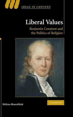 Liberal Values: Benjamin Constant and the Politics of Religion - Helena Rosenblatt - cover