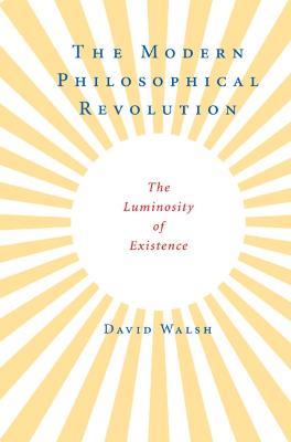 The Modern Philosophical Revolution: The Luminosity of Existence - David Walsh - cover
