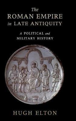 The Roman Empire in Late Antiquity: A Political and Military History - Hugh Elton - cover