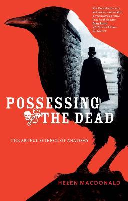 Possessing The Dead: The Artful Science of Anatomy - Helen MacDonald - cover