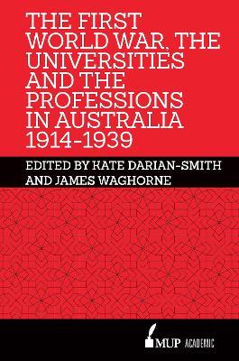 The First World War, the Universities and the Professions in Australia 1914-1939 - James Waghorne - cover