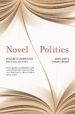 Novel Politics: Studies in Australian political fiction - Shaun Crowe,John Uhr - cover