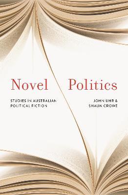 Novel Politics: Studies in Australian political fiction - Shaun Crowe,John Uhr - cover