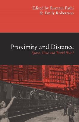 Proximity and Distance: Space, Time and World War I - Romain Fathi,Emily Robertson - cover
