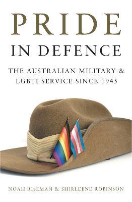 Pride in Defence: The Australian Military and LGBTI Service since 1945 - Noah Riseman,Shirleene Robinson - cover