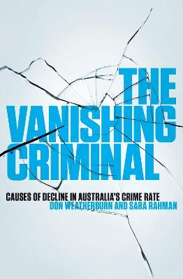 The Vanishing Criminal: Causes of Decline in Australia's Crime Rate - Don Weatherburn,Sara Rahman - cover