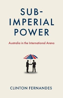 Subimperial Power: Australia in the International Arena - Clinton Fernandes - cover