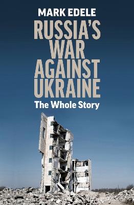 Russia's War Against Ukraine: The Whole Story - Mark Edele - cover