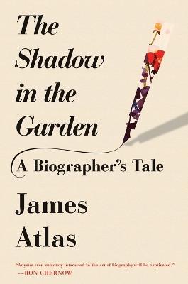 The Shadow in the Garden: A Biographer's Tale - James Atlas - cover