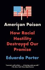 American Poison: How Racial Hostility Destroyed Our Promise