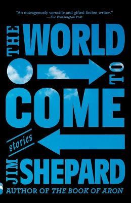 The World to Come: Stories - Jim Shepard - cover