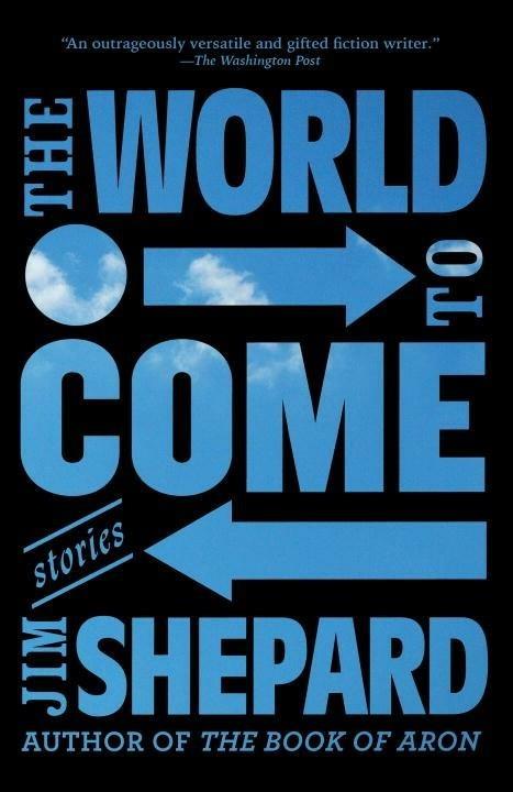 The World to Come: Stories - Jim Shepard - 2