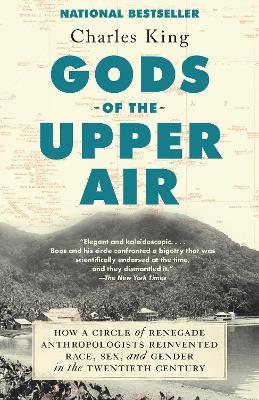 Gods of the Upper Air: How a Circle of Renegade Anthropologists Reinvented Race, Sex, and Gender in the Twentieth Century - Charles King - cover