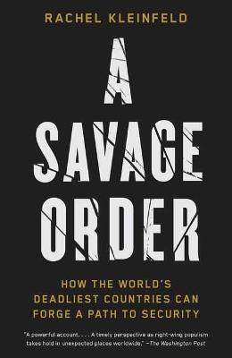 A Savage Order: How the World's Deadliest Countries Can Forge a Path to Security - Rachel Kleinfeld - cover