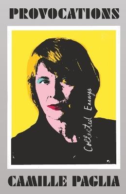 Provocations: Collected Essays on Art, Feminism, Politics, Sex, and Education - Camille Paglia - cover