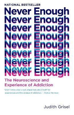 Never Enough: The Neuroscience and Experience of Addiction - Judith Grisel - cover