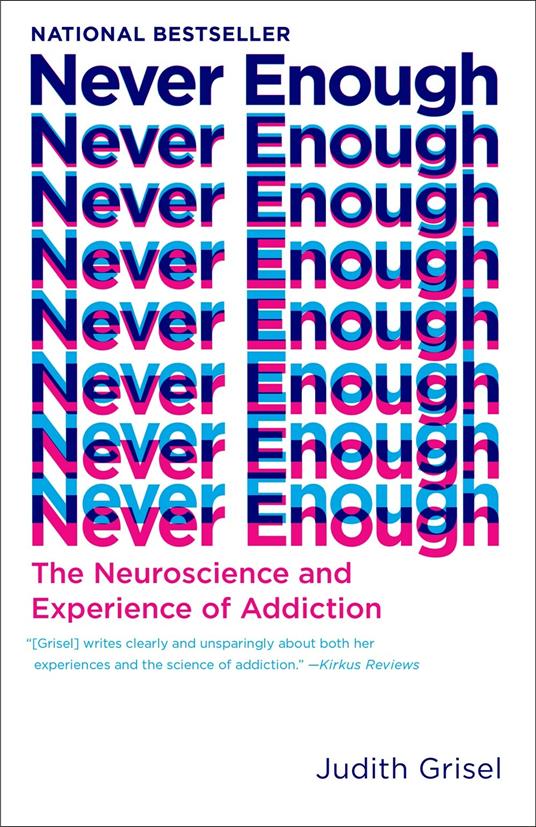 Never Enough: The Neuroscience and Experience of Addiction - Judith Grisel - 2