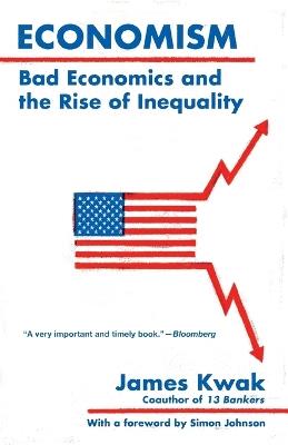 Economism: Bad Economics and the Rise of Inequality - James Kwak - cover