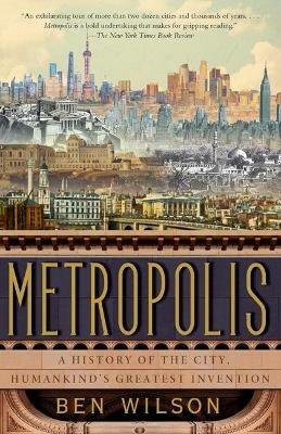 Metropolis: A History of the City, Humankind's Greatest Invention - Ben Wilson - cover