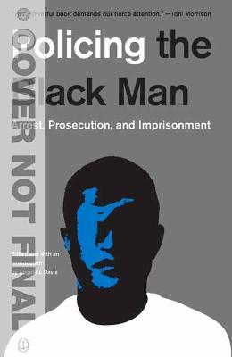 Policing the Black Man: Arrest, Prosecution, and Imprisonment - Angela J. Davis,Bryan A. Stevenson - cover