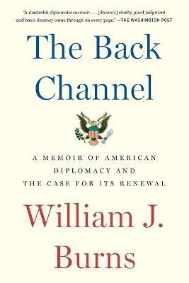 The Back Channel: A Memoir of American Diplomacy and the Case for Its Renewal - William J. Burns - cover