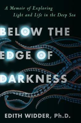 Below the Edge of Darkness: A Memoir of Exploring Light and Life in the Deep Sea - Edith Widder - cover