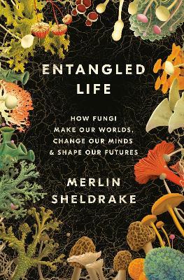 Entangled Life: How Fungi Make Our Worlds, Change Our Minds & Shape Our Futures - Merlin Sheldrake - cover